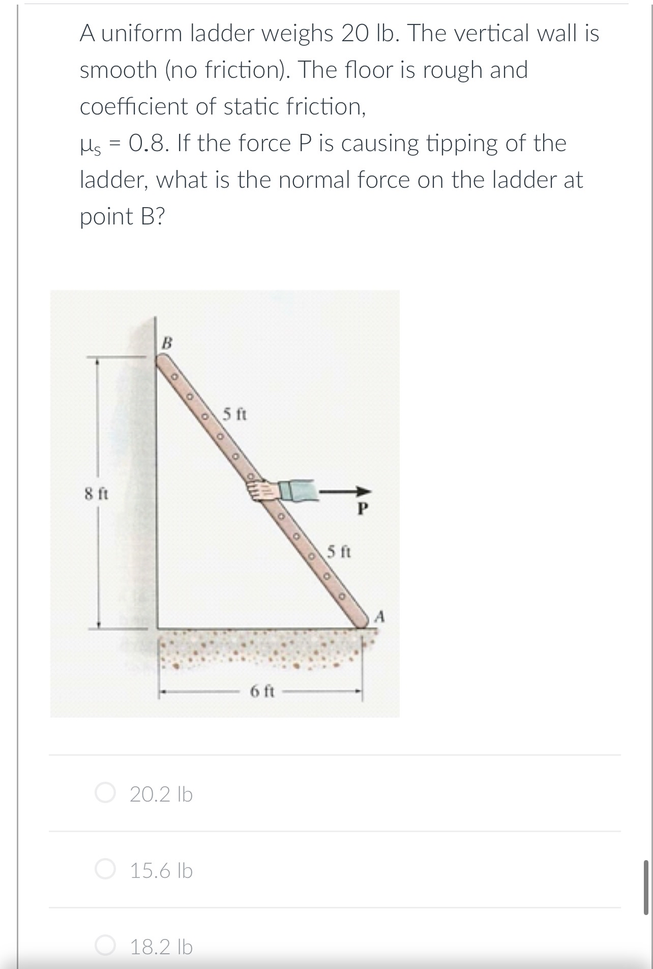 A uniform ladder weighs 2 0 lb . The vertical