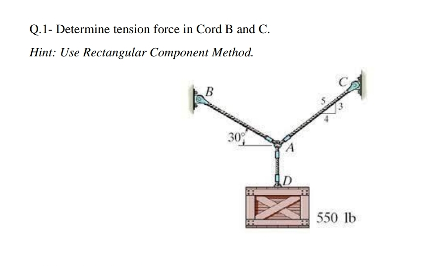 Q . 1 - Determine tension force in Cord B and C .