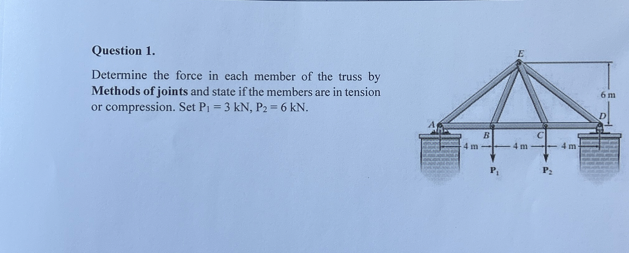 Question 1 . Determine the force in each member