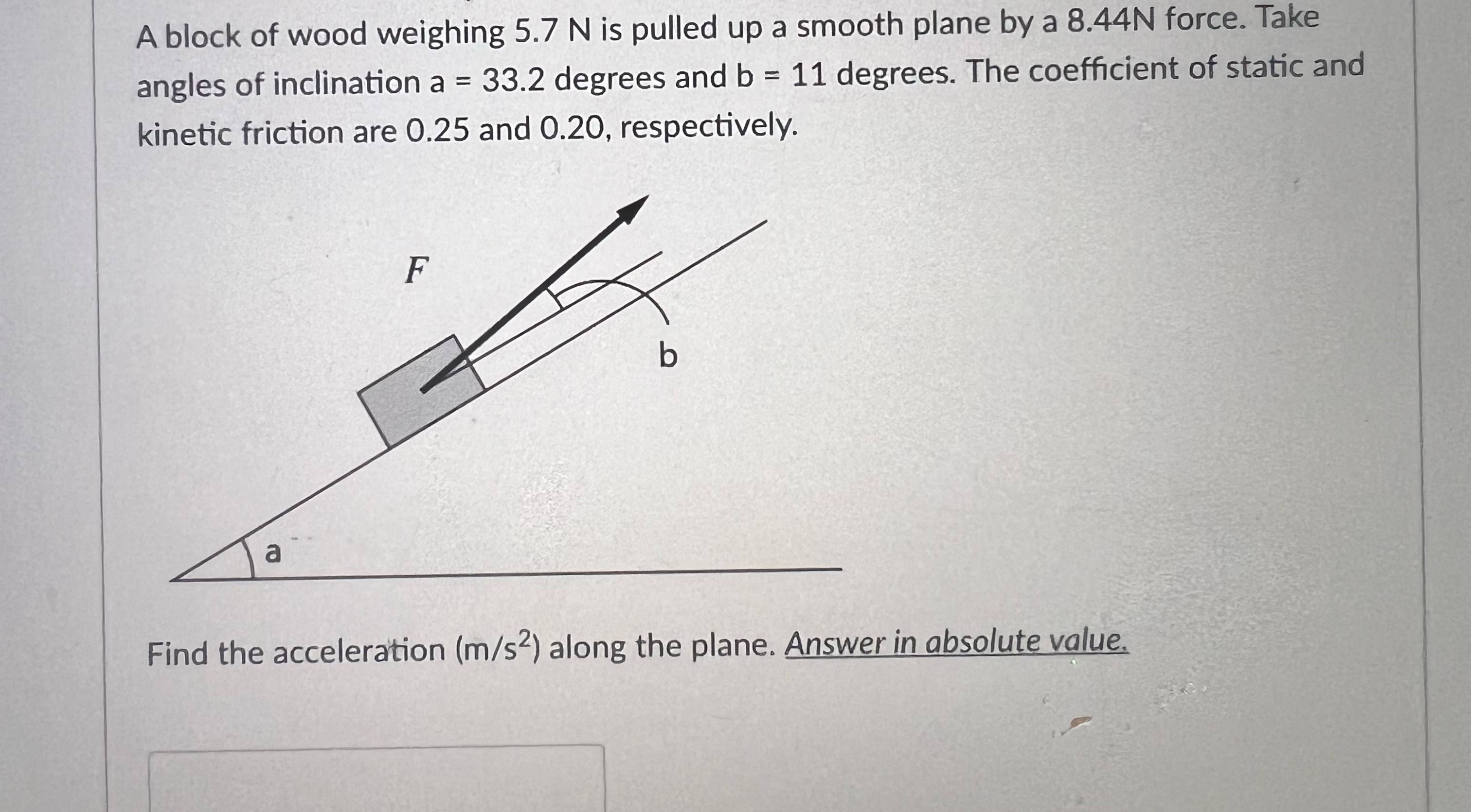 A block of wood weighing 5 . 7 N is pulled up a