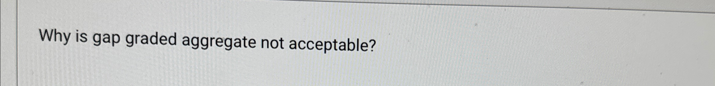Why is gap graded aggregate not acceptable?