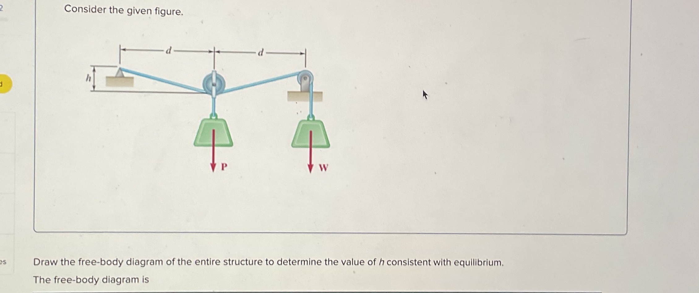 h Consider the given figure. Draw the free - body