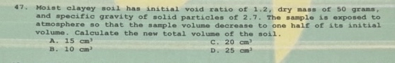 Moist clayey soil has initial void ratio of 1 . 2