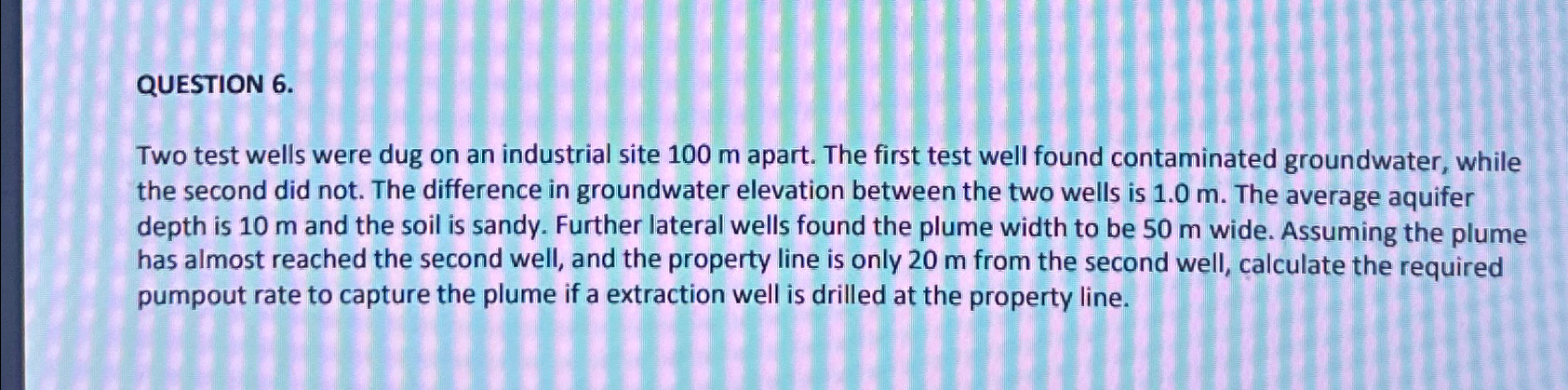 QUESTION 6 . Two test wells were dug on an
