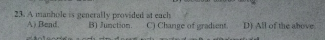 A manhole is generally provided at each A ) Bend.