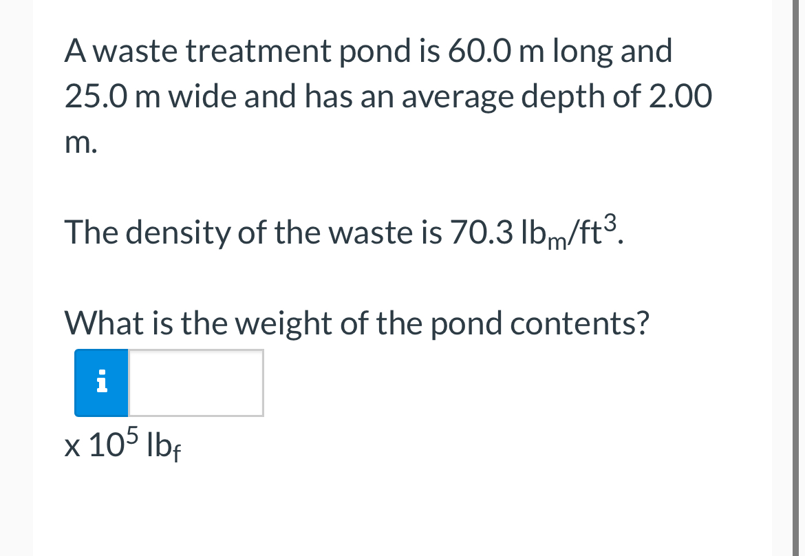 A waste treatment pond is 6 0 . 0 m long and 2 5
