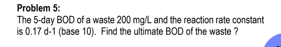Problem 5 : The 5 - day BOD of a waste 2 0 0 m g
