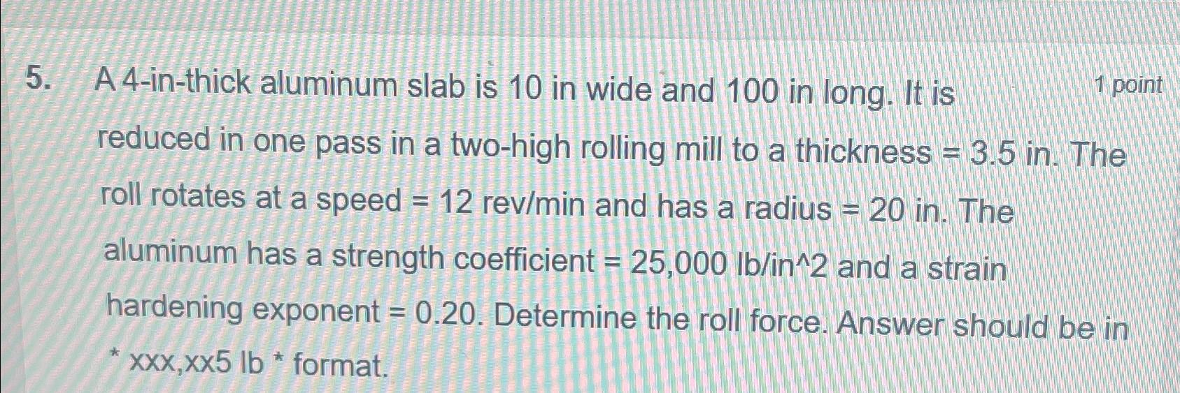 A 4-in-thick aluminum slab is 10 in wide and 100