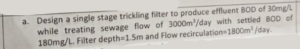 a . Design a single stage trickling filter to