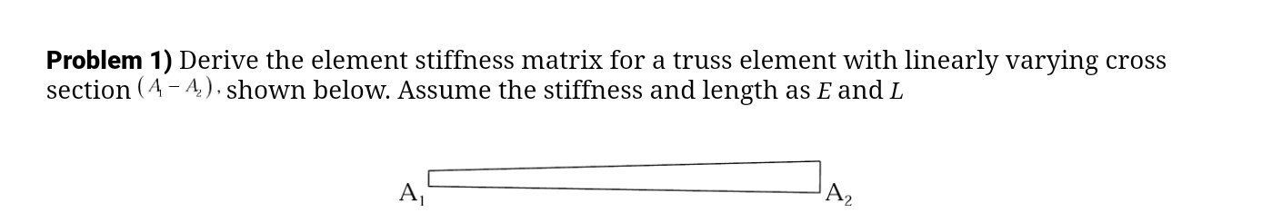 Problem 1 ) Derive the element stiffness matrix