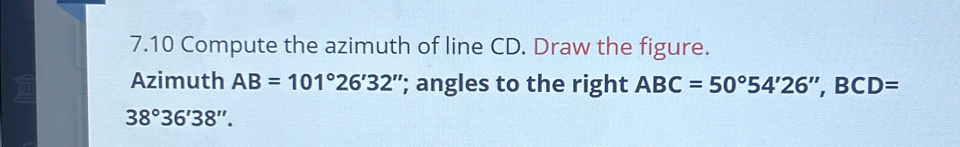7 . 1 0 Compute the azimuth of line CD . Draw the