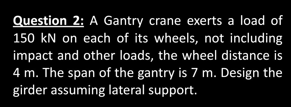 A Gantry crane exerts a load of 1 5 0 k N on each