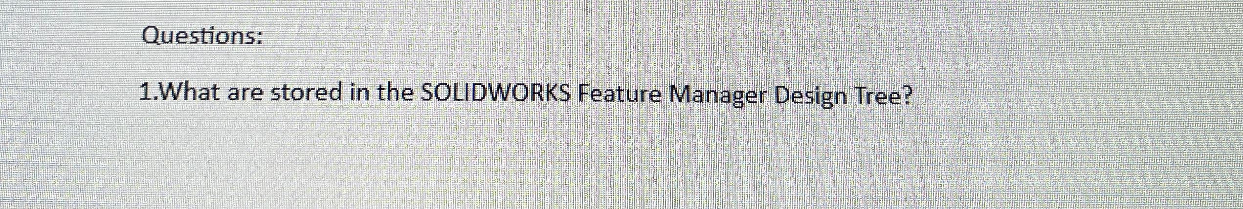 Questions: 1 . What are stored in the SOLIDWORKS