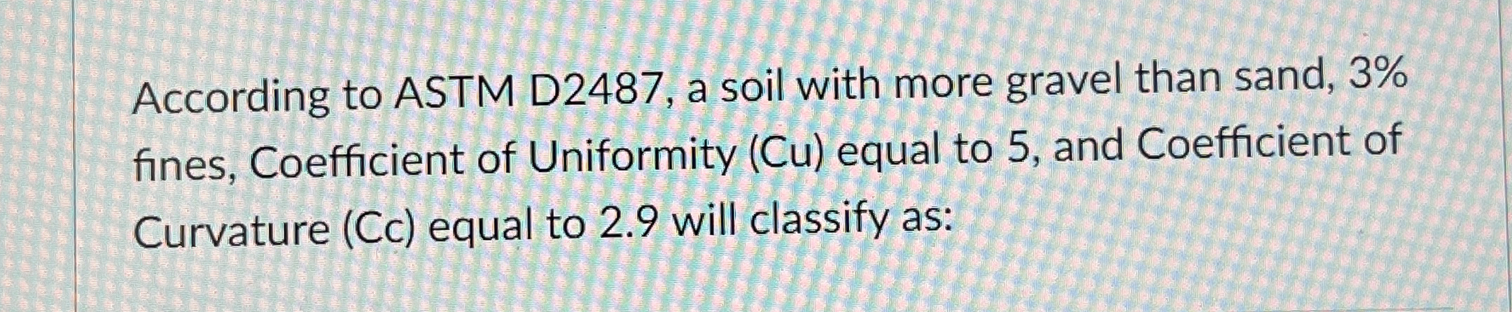 According to ASTM D 2 4 8 7 , a soil with more