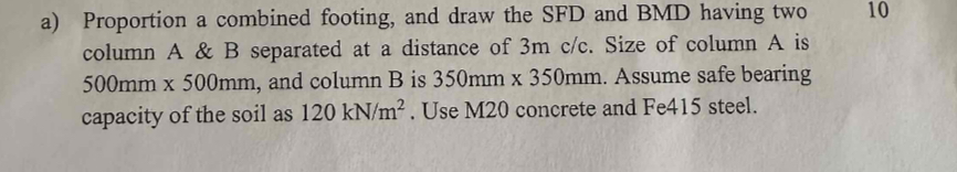 a ) Proportion a combined footing, and draw the