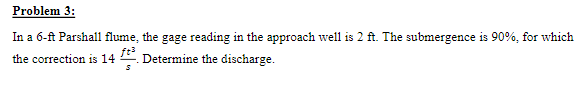 Problem 3 : In a 6 - ft Parshall flume, the gage
