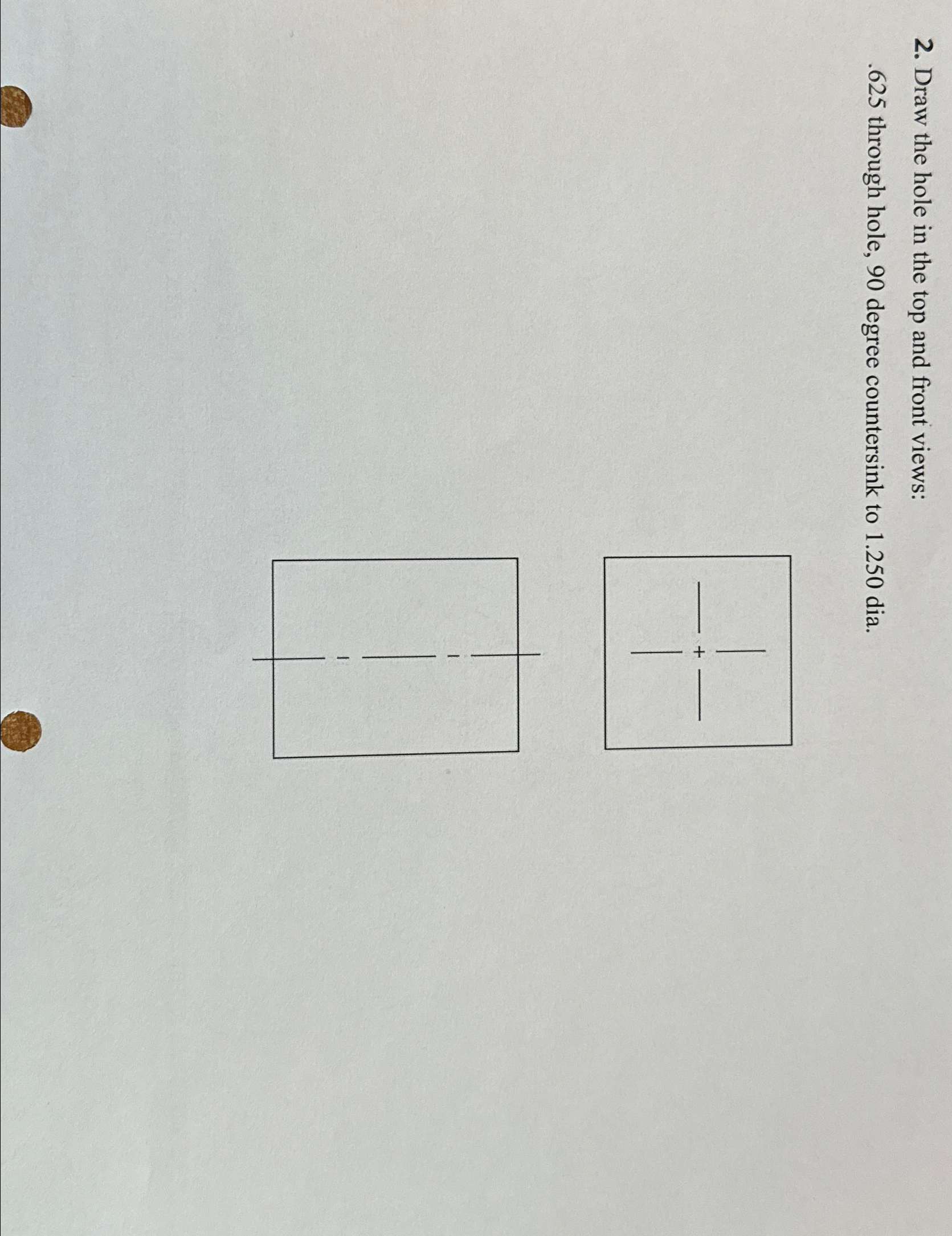 Draw the hole in the top and front views: . 6 2 5