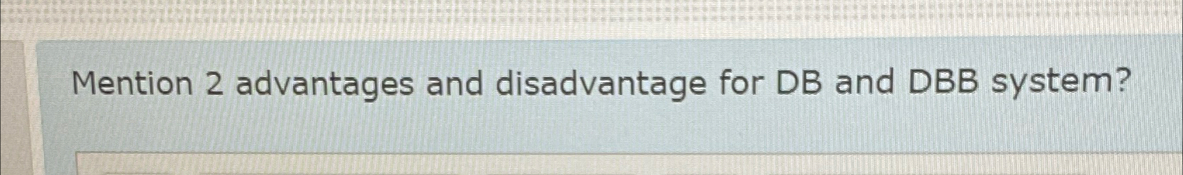 Mention 2 advantages and disadvantage for DB and