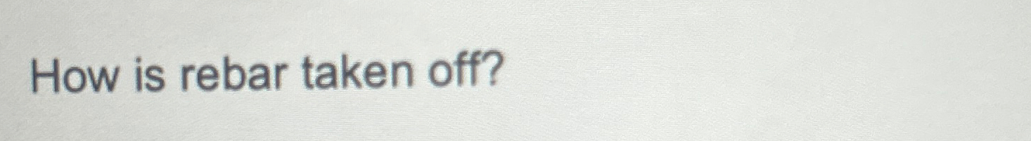 How is rebar taken off?