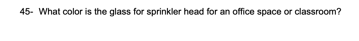 4 5 - What color is the glass for sprinkler head