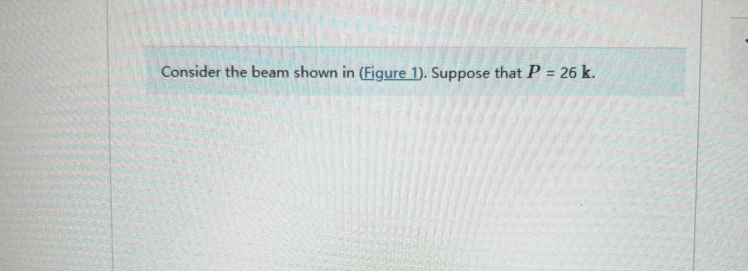 Consider the beam shown in ( Figure 1 ) . Suppose