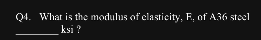 Q 4 . What is the modulus of elasticity, E , of A