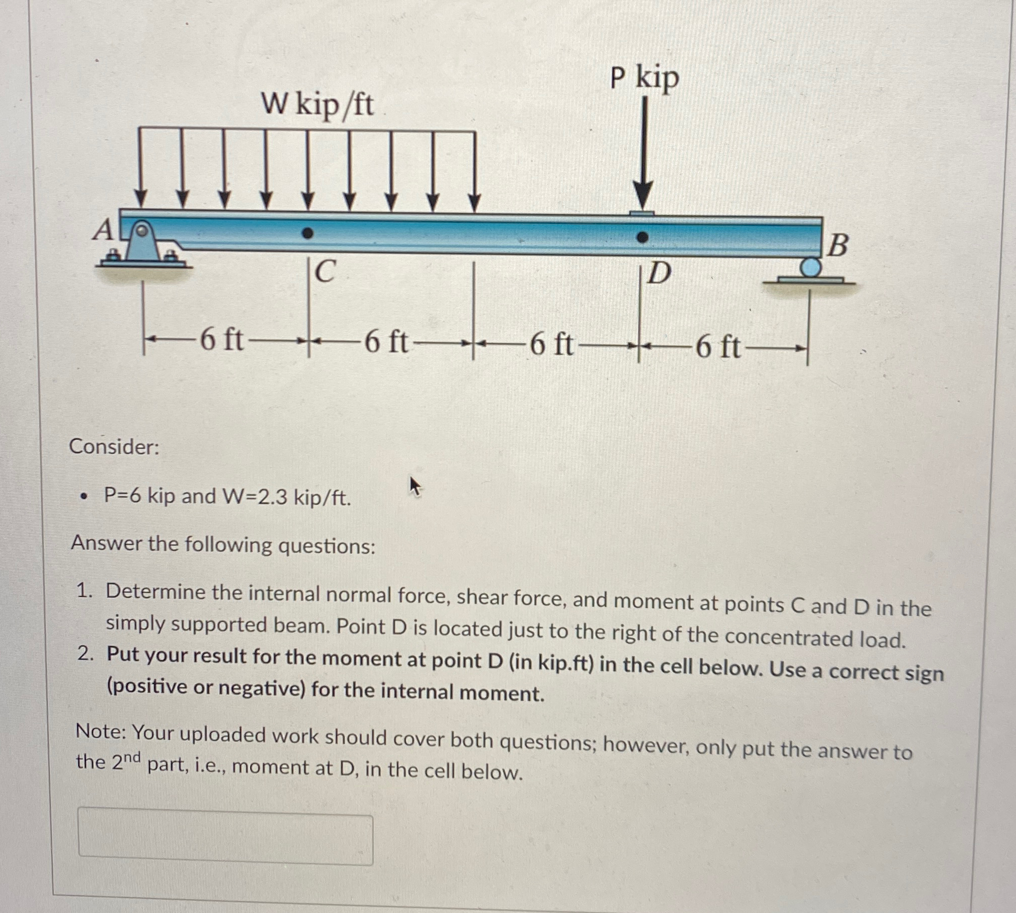 Consider: P = 6 kip and W = 2 . 3 kip / ft .