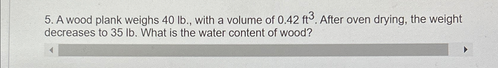 A wood plank weighs 4 0 l b . , with a volume of