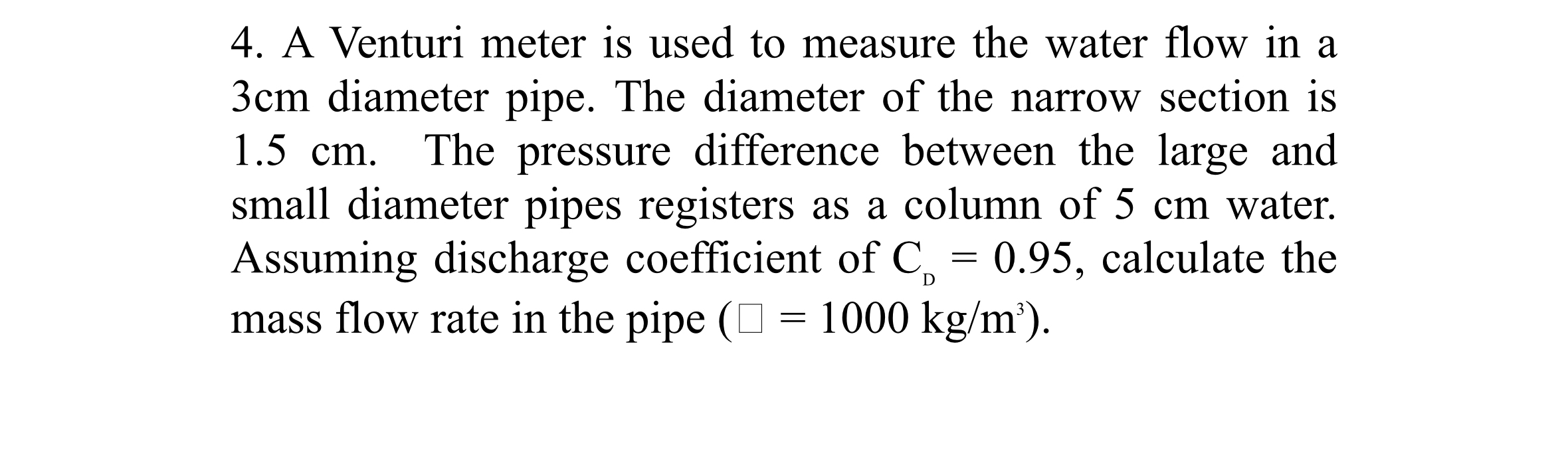 A Venturi meter is used to measure the water flow