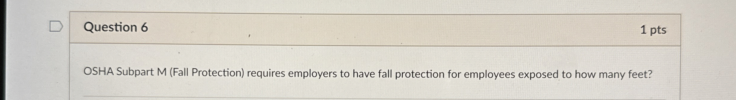 Question 6 1 pts OSHA Subpart M ( Fall Protection