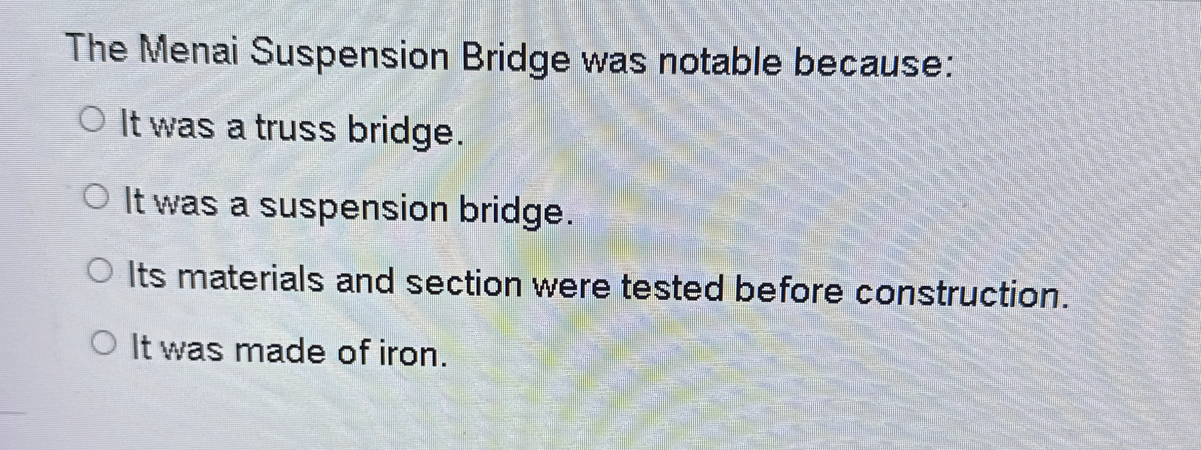 The Menai Suspension Bridge was notable because: