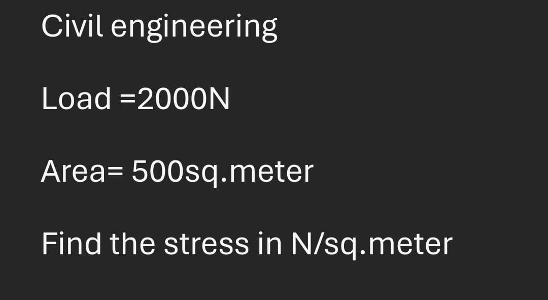 Civil engineering Load = 2 0 0 0 N Area = 5 0 0