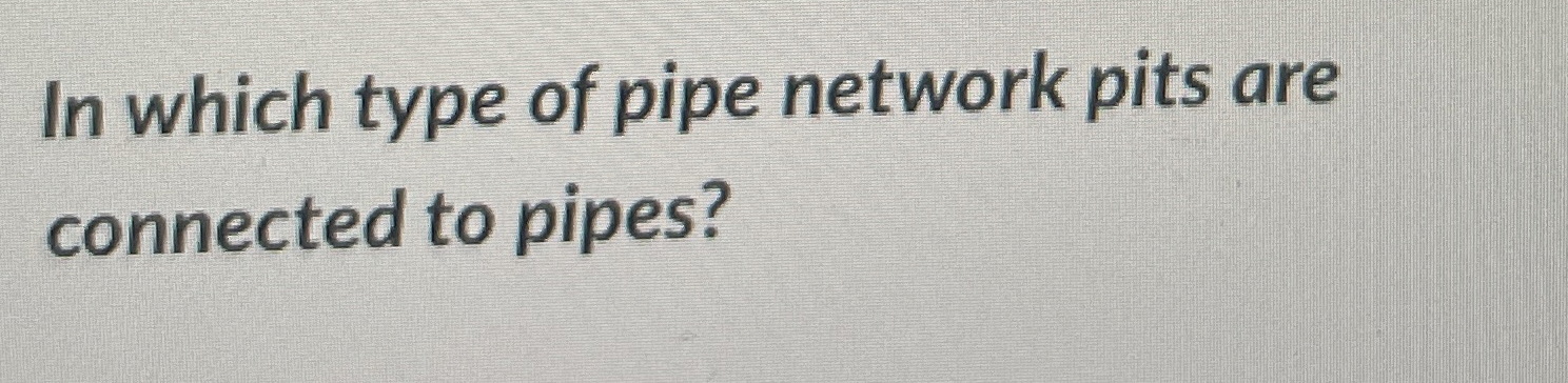 In which type of pipe network pits are connected