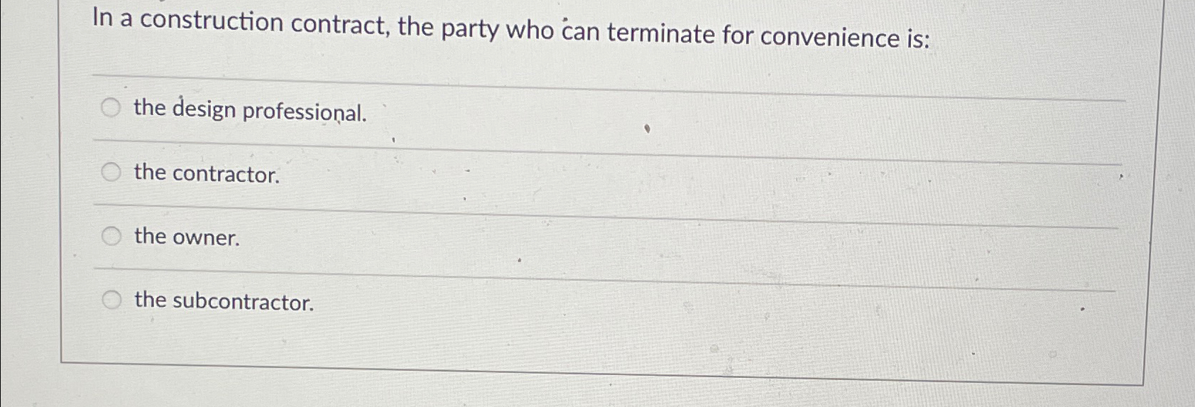 In a construction contract, the party who can