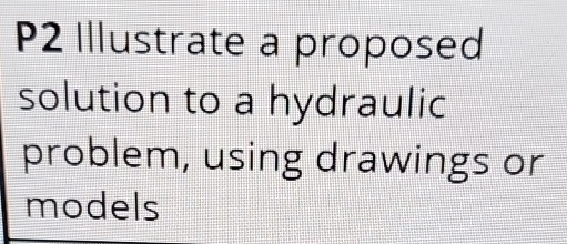 P 2 Illustrate a proposed solution to a hydraulic