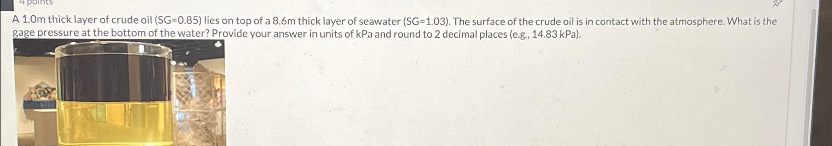 A 1 . 0 m thick layer of crude oil ( SG = 0 . 8 5
