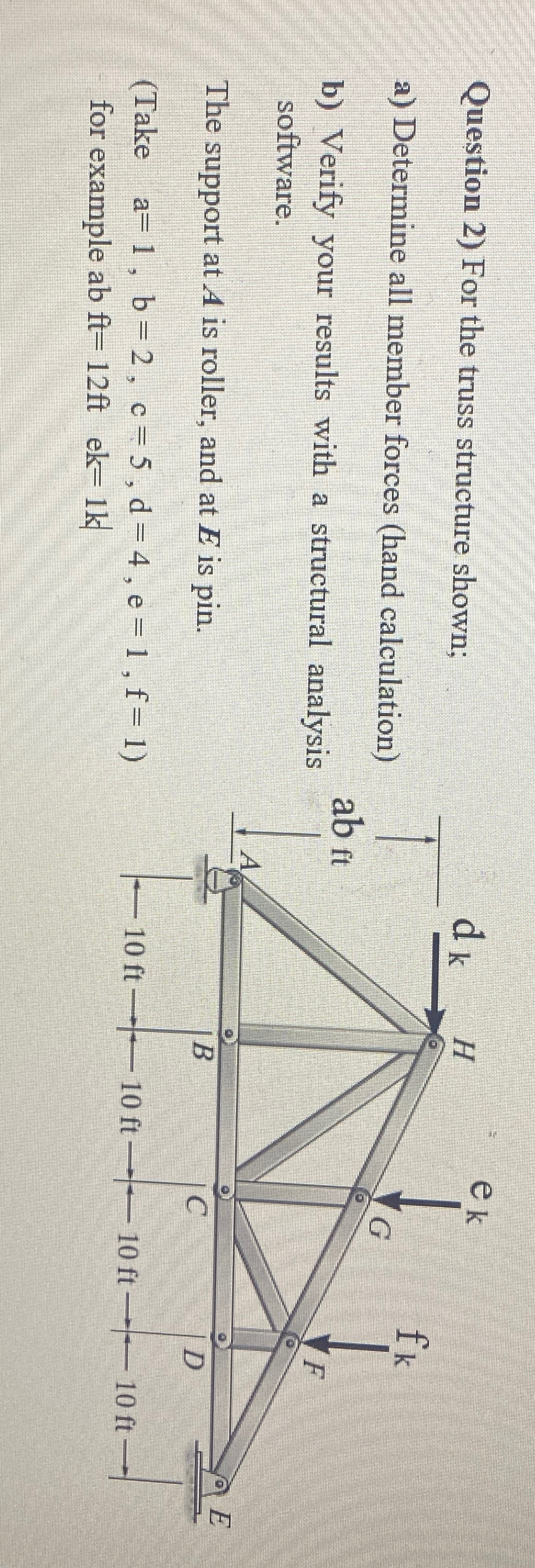 Question 2 ) For the truss structure shown; a )