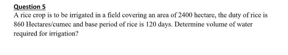 Question 5 A rice crop is to be irrigated in a