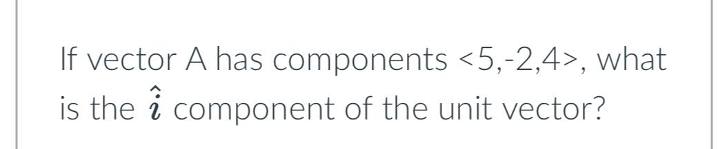 If vector A has components < 5 , - 2 , 4  style=