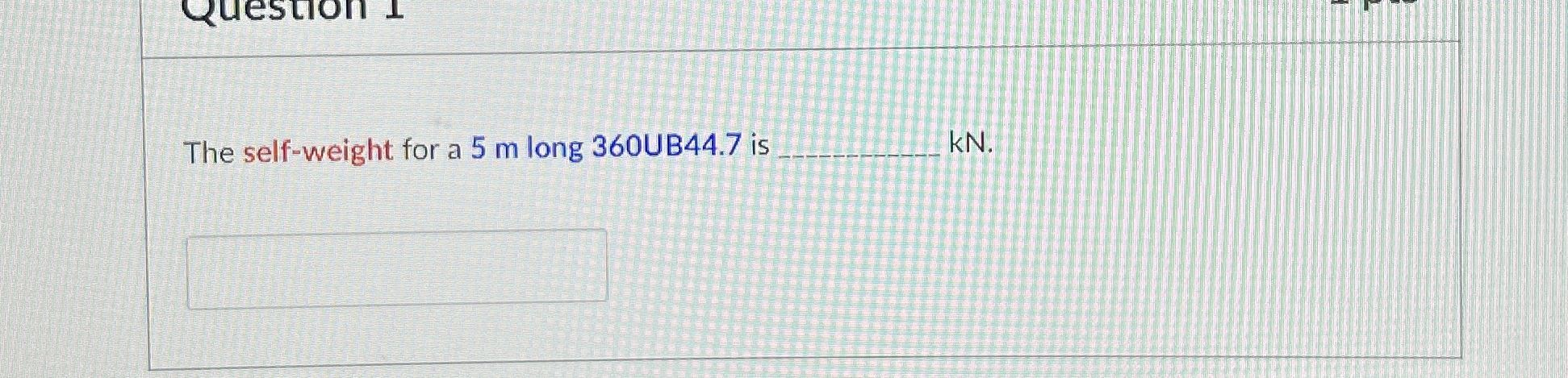 The self - weight for a 5 m long 3 6 0 UB 4 4 . 7