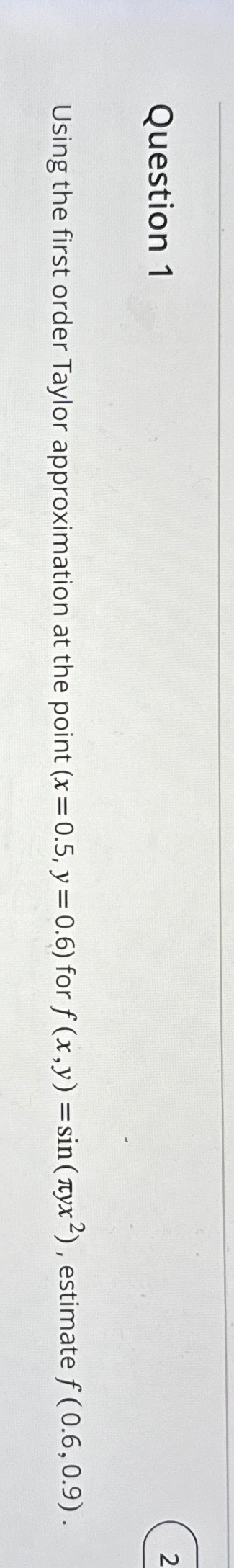 Question 1 Using the first order Taylor