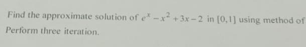 Find the approximate solution of e x - x 2 + 3 x