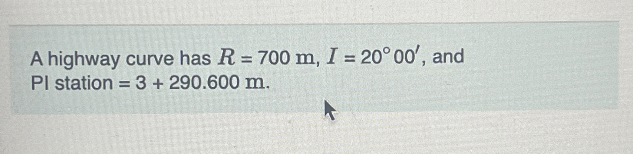 A highway curve has R = 7 0 0 m , I = 2 0 0 0 ' ,