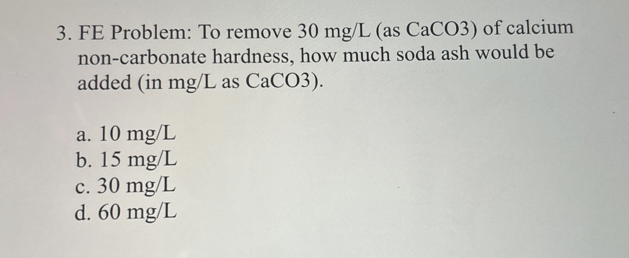 FE Problem: To remove 3 0 m g L ( as CaCO 3 ) of