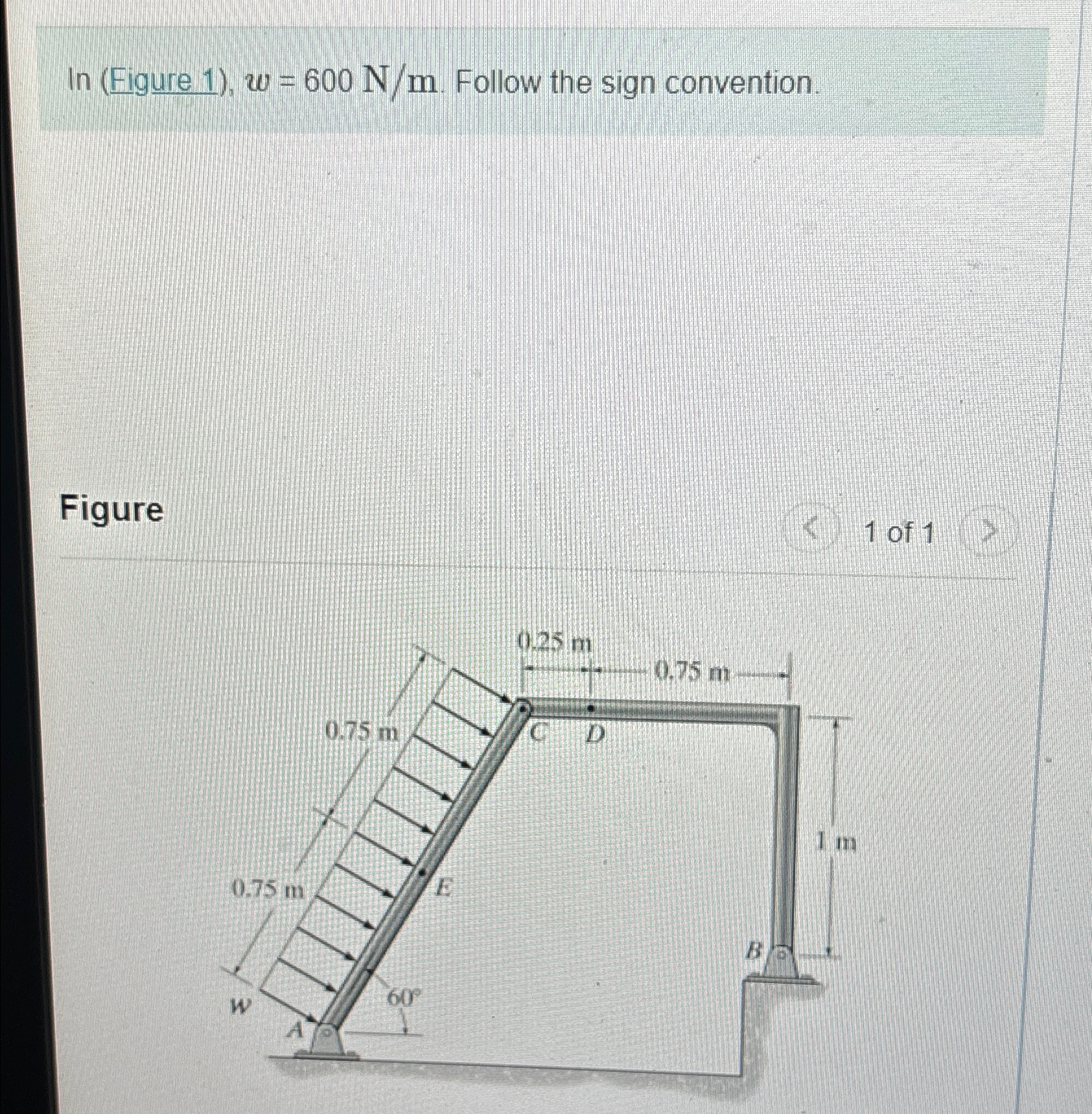In ( Figure 1 ) , w = 6 0 0 N m . Follow the sign