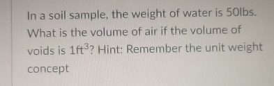 In a soil sample, the weight of water is 5 0 l b