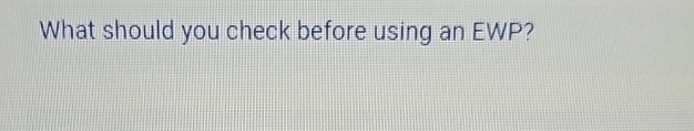 What should you check before using an EWP?
