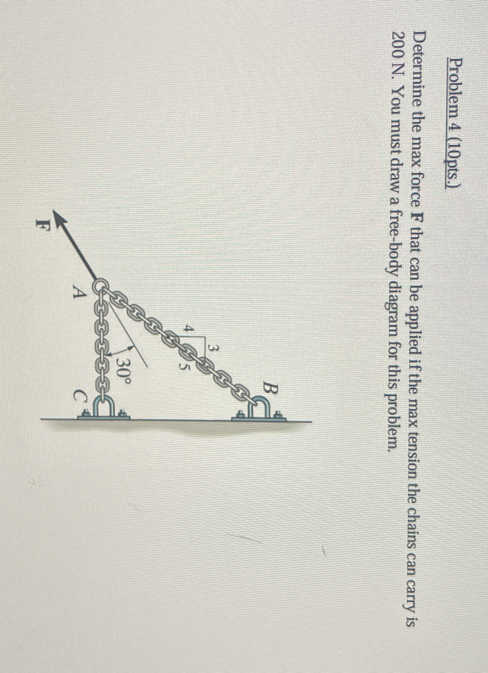 Problem 4 ( 1 0 pts . ) Determine the max force F