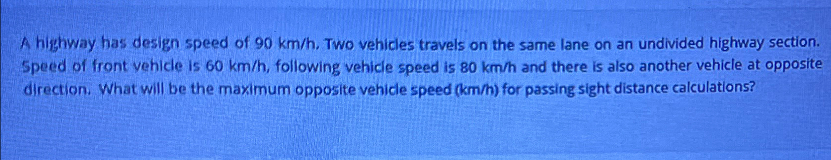 A highway has design speed of 9 0 k m h . Two