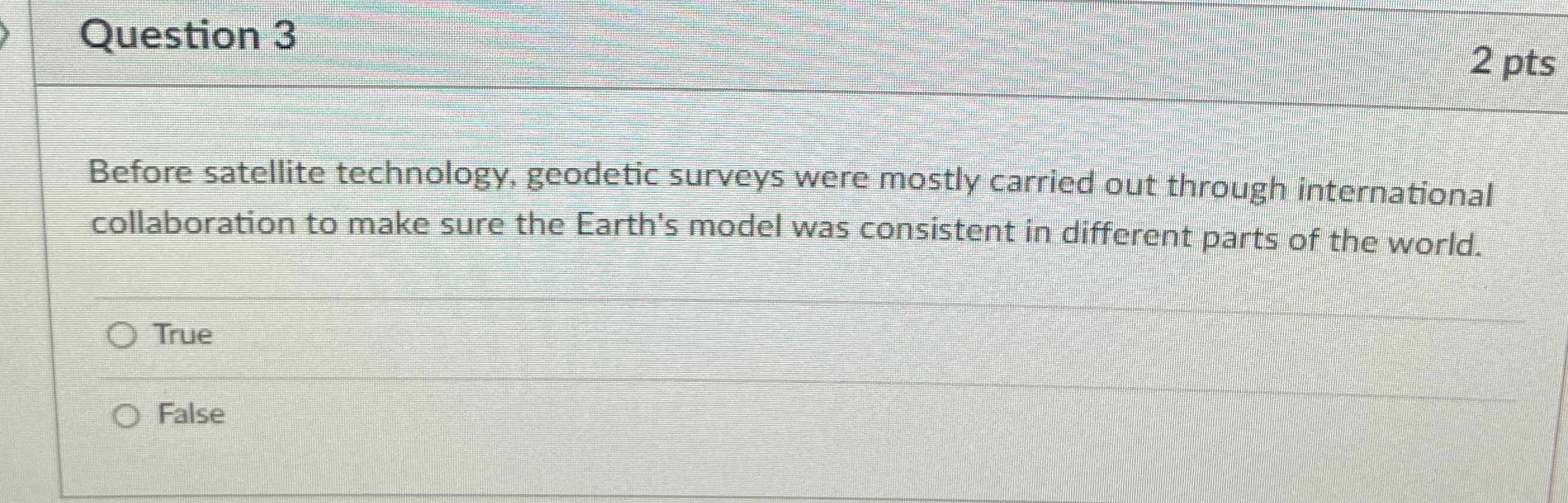 Question 3 2 pts Before satellite technology,